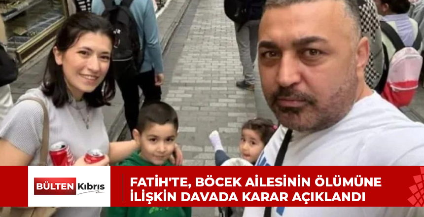 Fatih’te, Böcek ailesinin ölümüne ilişkin davada karar açıklandı