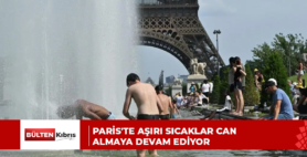 PARİS’TE AŞIRI SICAKLAR CAN ALMAYA DEVAM EDİYOR