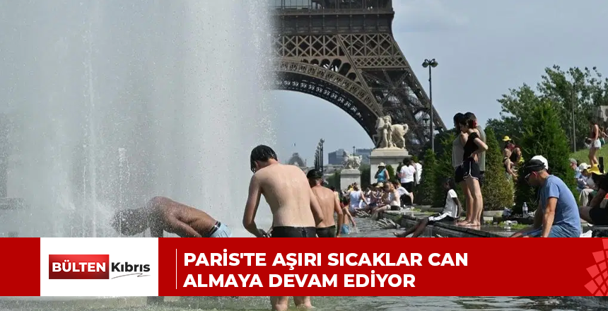 PARİS’TE AŞIRI SICAKLAR CAN ALMAYA DEVAM EDİYOR