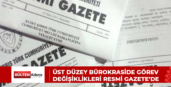 ÜST DÜZEY BÜROKRASİDE GÖREV DEĞİŞİKLİKLERİ RESMİ GAZETE’DE