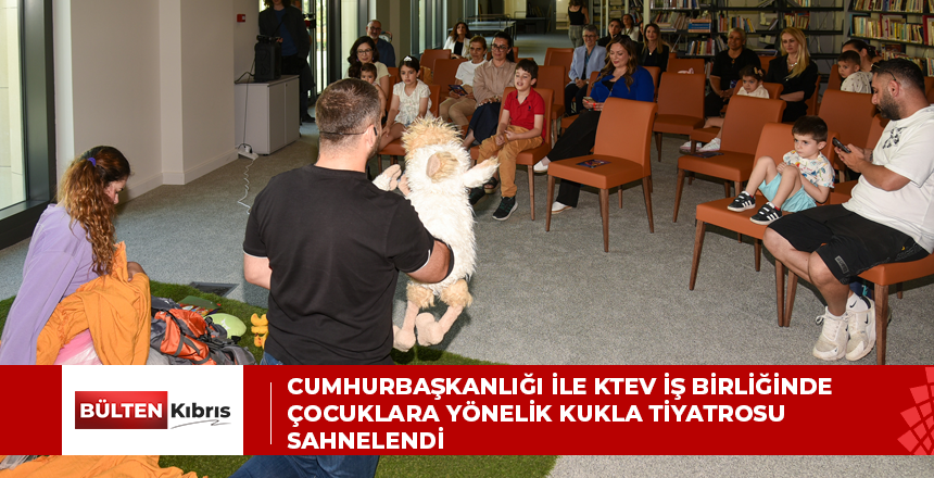 CUMHURBAŞKANLIĞI İLE KTEV İŞ BİRLİĞİNDE ÇOCUKLARA YÖNELİK KUKLA TİYATROSU SAHNELENDİ