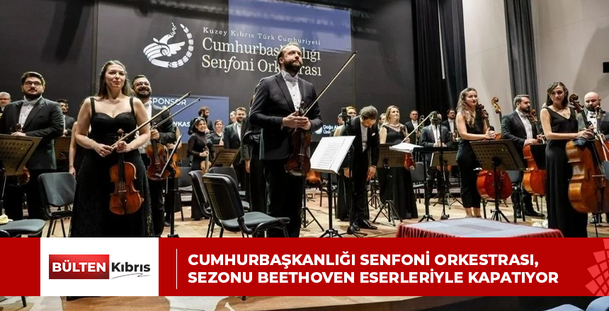 Cumhurbaşkanlığı Senfoni Orkestrası, sezonu Beethoven eserleriyle kapatıyor