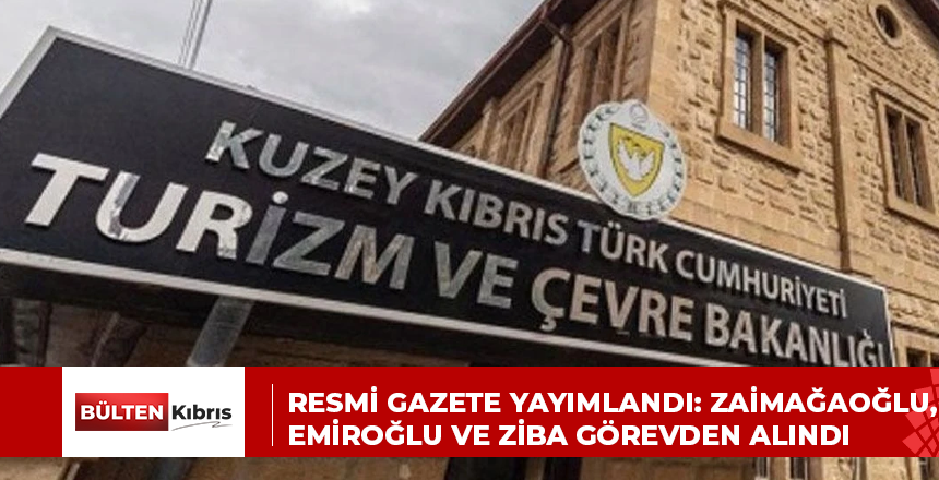 RESMİ GAZETE YAYIMLANDI: ZAİMAĞAOĞLU, EMİROĞLU VE ZİBA GÖREVDEN ALINDI
