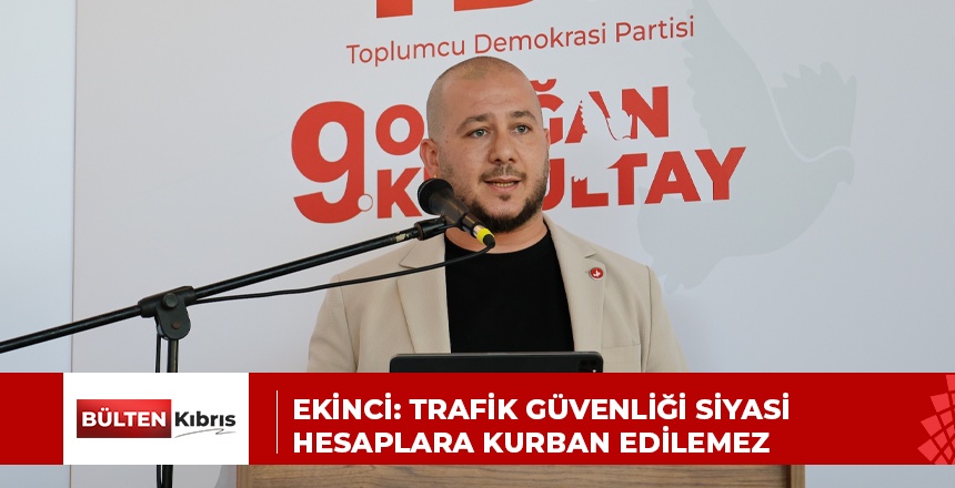 EKİNCİ: TRAFİK GÜVENLİĞİ SİYASİ HESAPLARA KURBAN EDİLEMEZ