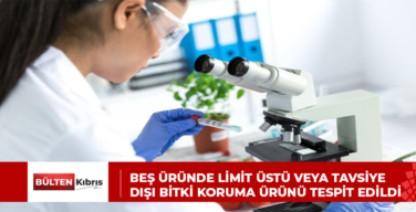 Beş üründe limit üstü veya tavsiye dışı bitki koruma ürünü tespit edildi