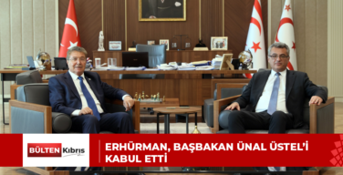 ERHÜRMAN, BAŞBAKAN ÜNAL ÜSTEL’İ KABUL ETTİ