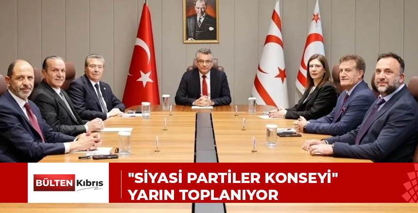 “SİYASİ PARTİLER KONSEYİ” YARIN TOPLANIYOR