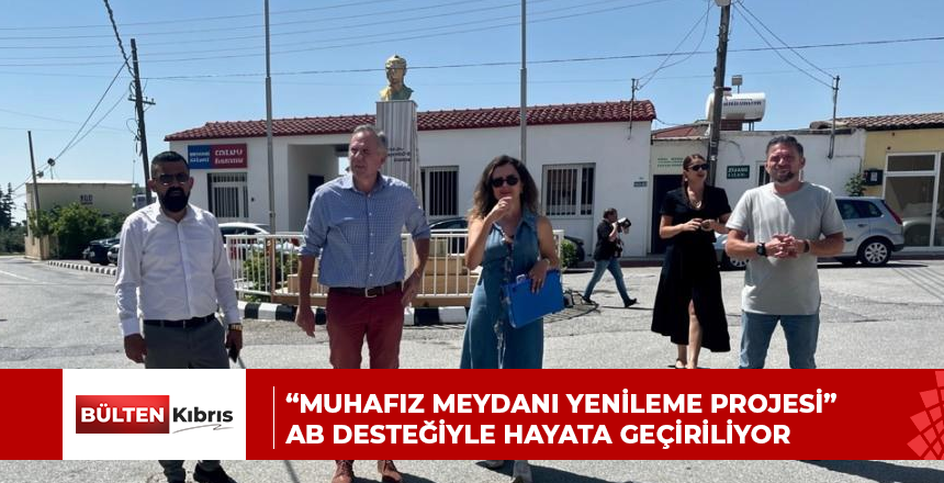 “Muhafız Meydanı Yenileme Projesi” AB desteğiyle hayata geçiriliyor