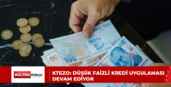 KTEZO: Düşük faizli kredi uygulaması devam ediyor