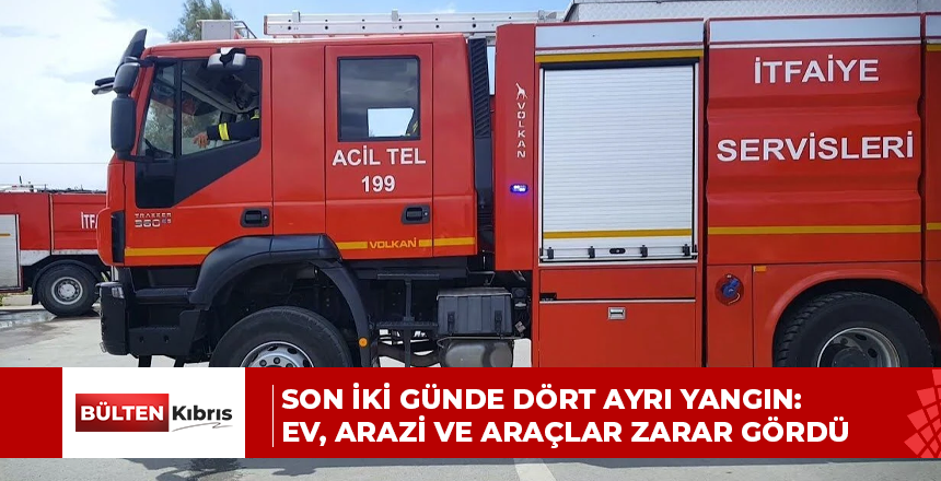 Son İki Günde Dört Ayrı Yangın: Ev, Arazi ve Araçlar Zarar Gördü