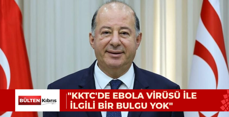 “KKTC’DE EBOLA VİRÜSÜ İLE İLGİLİ BİR BULGU YOK”