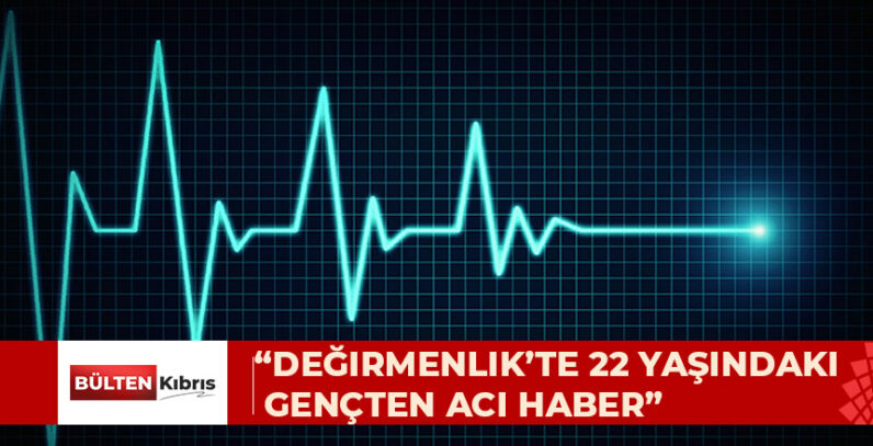 ACI HABER… 22 YAŞINDAKİ GENÇ HAYATINI KAYBETTİ