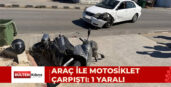 ARAÇ İLE MOTOSİKLET ÇARPIŞTI: 1 YARALI