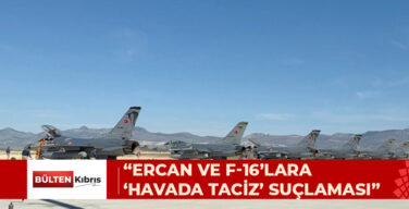 ERCAN KULESİNE VE F-16 UÇAKLARINA “HAVADA TACİZ” SUÇLAMASI