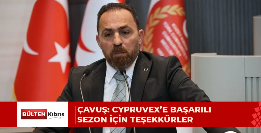 ÇAVUŞ: CYPRUVEX BU YIL BAŞARILI BİR SEZON GEÇİRDİ, TEŞEKKÜR ETMEK GEREKİR