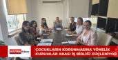 ÇOCUKLARIN KORUNMASINA YÖNELİK KURUMLAR ARASI İŞ BİRLİĞİ GÜÇLENİYOR