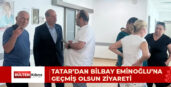 TATAR’DAN BİLBAY EMİNOĞLU’NA GEÇMİŞ OLSUN ZİYARETİ