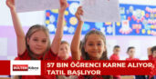 KARNELER BUGÜN DAĞITILIYOR: 57 BİN 514 ÖĞRENCİ YARIN KARNE ALARAK YAZ TATİLİNE ÇIKACAK