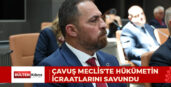 ÇAVUŞ MECLİS’TE HÜKÜMETİN İCRAATLARINI SAVUNDU