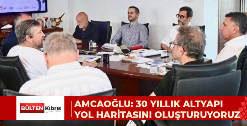 AMCAOĞLU: 30 YILLIK ALTYAPI YOL HARİTASINI OLUŞTURUYORUZ