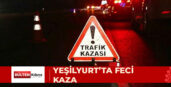 YEŞİLYURT’TA FECİ KAZA: MOTOSİKLET SÜRÜCÜSÜ HAYATINI KAYBETTİ