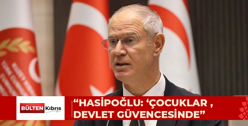 HASİPOĞLU: 2025’TE 312 ÇOCUĞA İSTİSMAR ŞÜPHESİYLE MÜDAHALE EDİLDİ