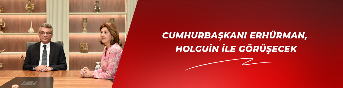 Cumhurbaşkanı Erhürman, Holguin ile görüşecek