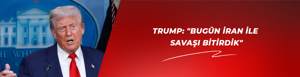 Trump: “Bugün İran ile savaşı bitirdik”
