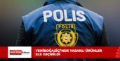 Yeniboğaziçi’nde yasaklı ürünler ele geçirildi