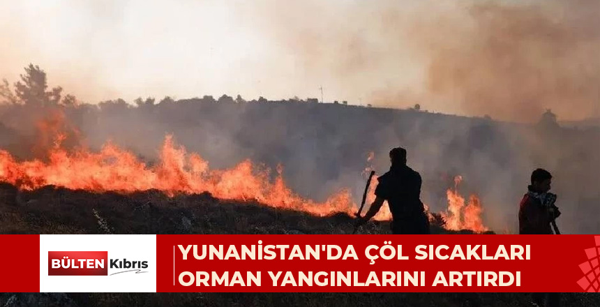 Çöl sıcaklarının etkili olduğu Yunanistan’da orman yangınları çıktı