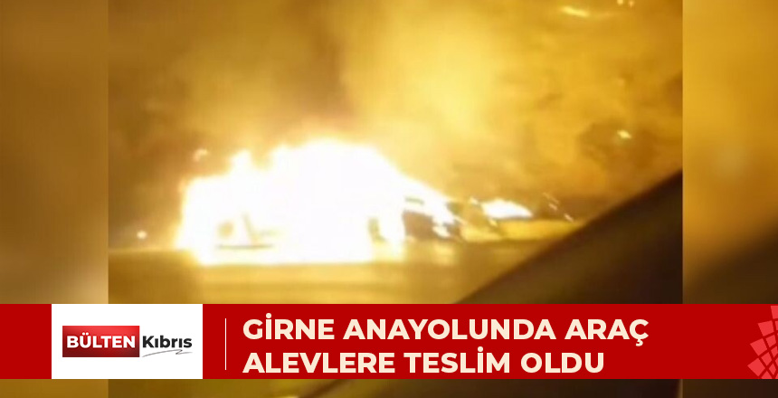 GİRNE ANAYOLUNDA ARAÇ ALEVLERE TESLİM OLDU, YANGIN KURU OTLARA SIÇRADI