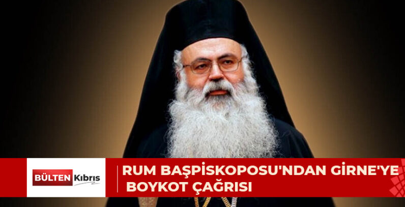 RUM BAŞPİSKOPOSU’NDAN GİRNE’YE BOYKOT ÇAĞRISI