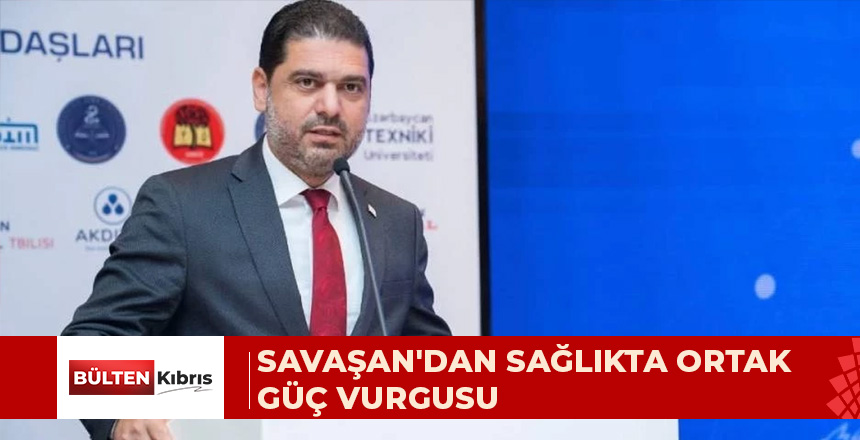 SAVAŞAN: TÜRK DEVLETLERİ SAĞLIK YÖNETİMİ VE SAĞLIK TURİZMİNDE ORTAK GÜÇ OLABİLİR