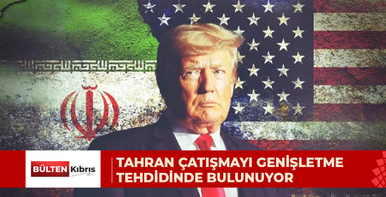 TAHRAN ÇATIŞMAYI GENİŞLETME TEHDİDİNDE BULUNUYOR