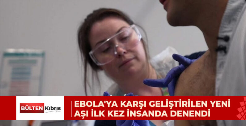 EBOLA’YA KARŞI GELİŞTİRİLEN YENİ AŞI İLK KEZ İNSANDA DENENDİ