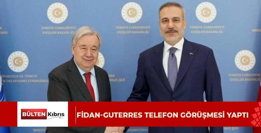 Kıbrıs gündemi: Fidan-Guterres telefon görüşmesi yaptı
