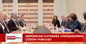ERHÜRMAN, GUTERRES’LE GÖRÜŞMESİNDE VURGULADI: “ÇABALARINIZI GÜÇLÜ ŞEKİLDE DESTEKLİYORUZ”