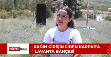 KADIN GİRİŞİMCİ, TÜRKİYE’NİN DESTEĞİ İLE KARPAZ’A LAVANTA BAHÇESİ KURDU