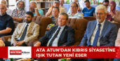 ATA ATUN’DAN KIBRIS SİYASETİNE IŞIK TUTAN YENİ ESER