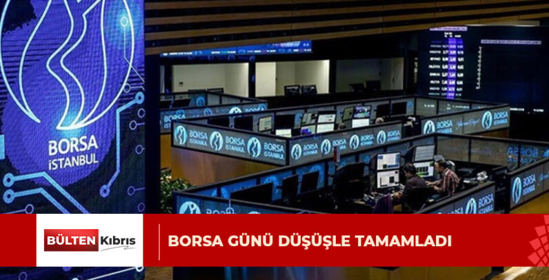 Borsa günü düşüşle tamamladı