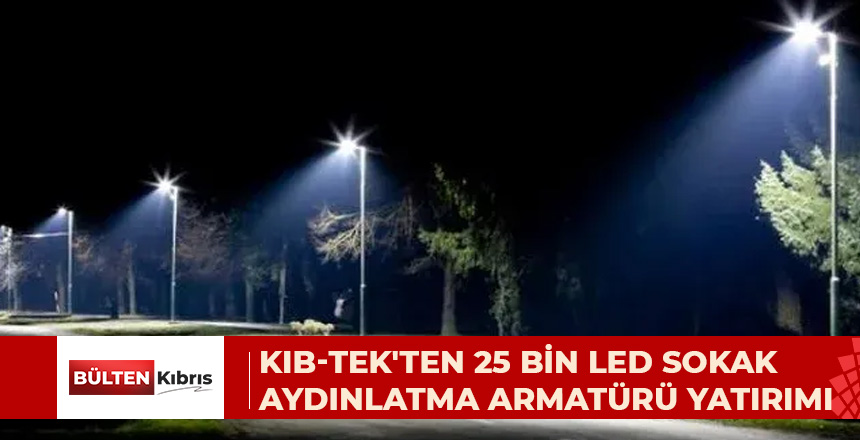 KIB-TEK’TEN 25 BİN LED SOKAK  AYDINLATMA ARMATÜRÜ YATIRIMI