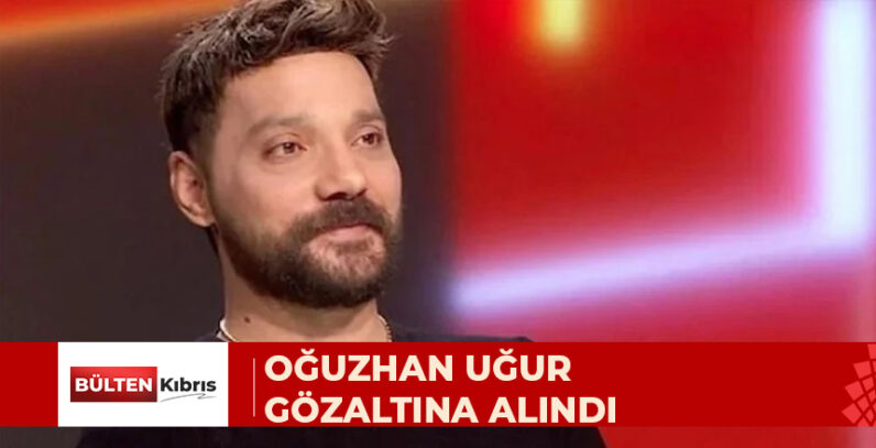 OĞUZHAN UĞUR GÖZALTINA ALINDI