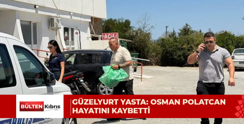 GÜZELYURT YASTA: OSMAN POLATCAN HAYATINI KAYBETTİ