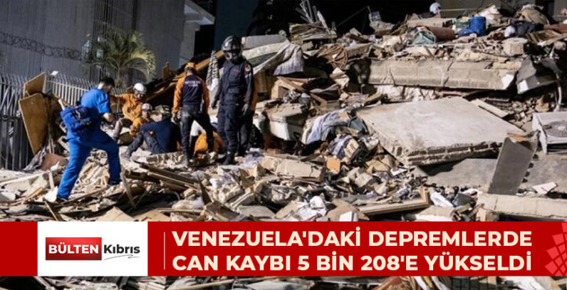 VENEZUELA’DAKİ DEPREMLERDE CAN KAYBI 5 BİN 208’E YÜKSELDİ