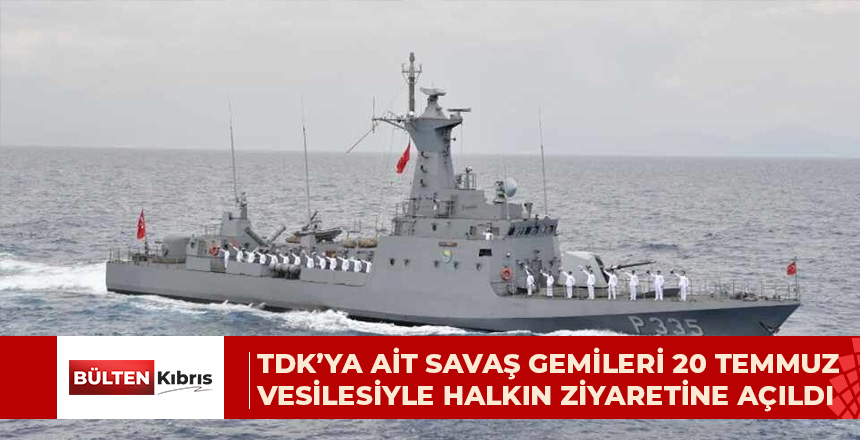 TDK’YA AİT SAVAŞ GEMİLERİ 20 TEMMUZ VESİLESİYLE HALKIN ZİYARETİNE AÇILDI