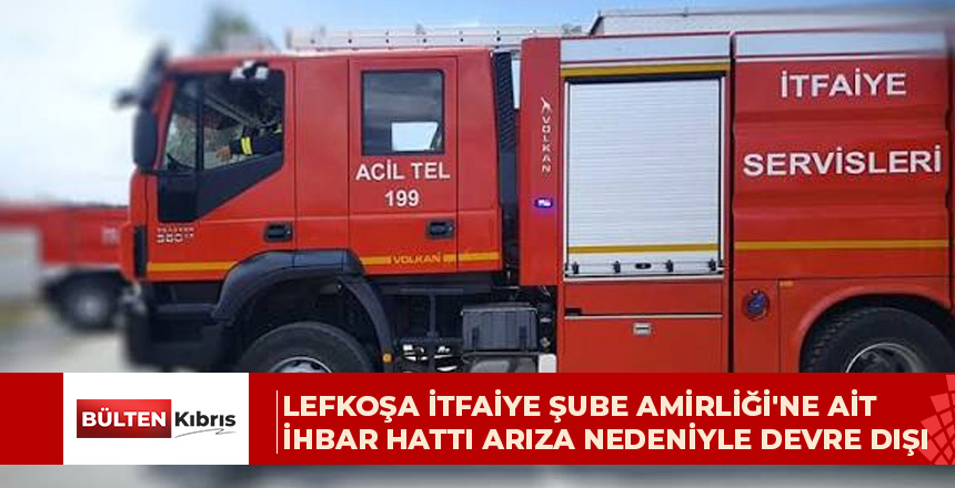Lefkoşa İtfaiye Şube Amirliği’ne ait ihbar hattı arıza nedeniyle devre dışı