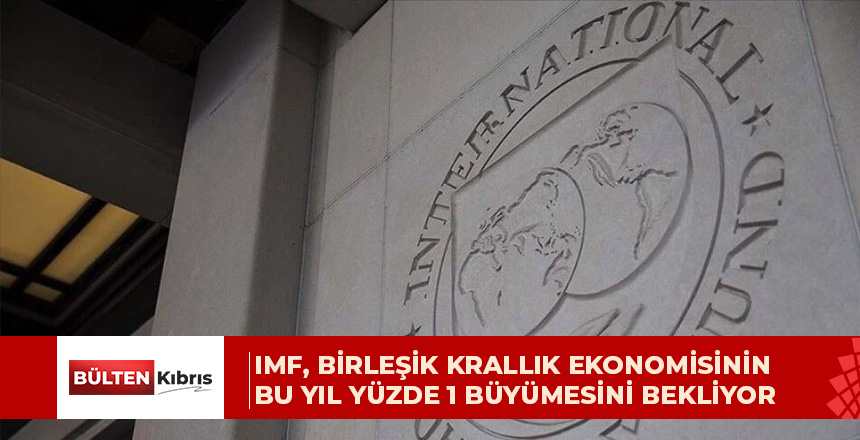 IMF, Birleşik Krallık ekonomisinin bu yıl yüzde 1 büyümesini bekliyor