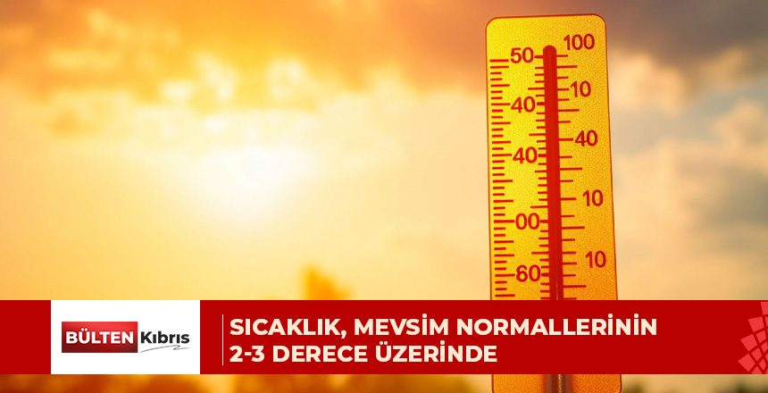Sıcaklık, mevsim normallerinin 2-3 derece üzerinde
