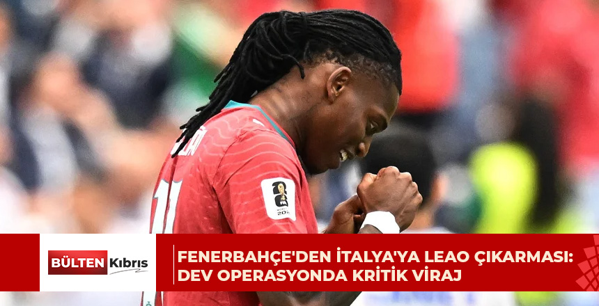 Fenerbahçe’den İtalya’ya Leao çıkarması: Dev operasyonda kritik viraj