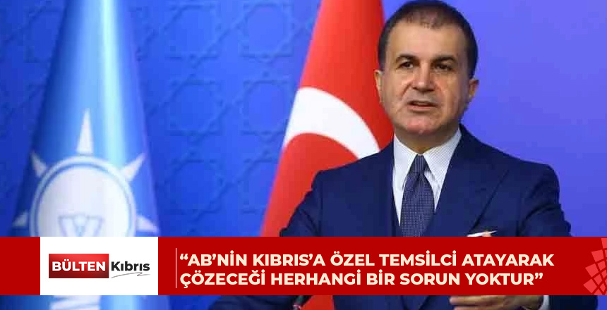 Ömer Çelik: AB’nin Kıbrıs’a özel temsilci atayarak çözeceği herhangi bir sorun yoktur